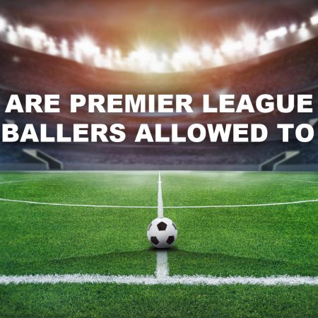 Can Premier League Players Bet?