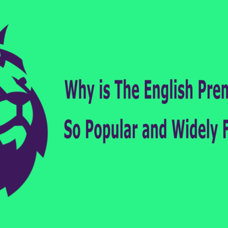 Exploring the Phenomenon: Unveiling the Reasons Why is The English Premier League So Popular and Widely Followed