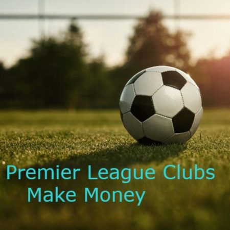 Exploring the Financial Landscape: How Premier League Clubs Make Money
